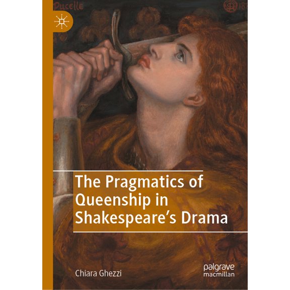 The Pragmatics of Queenship in Shakespeare's Drama, (Hardcover)