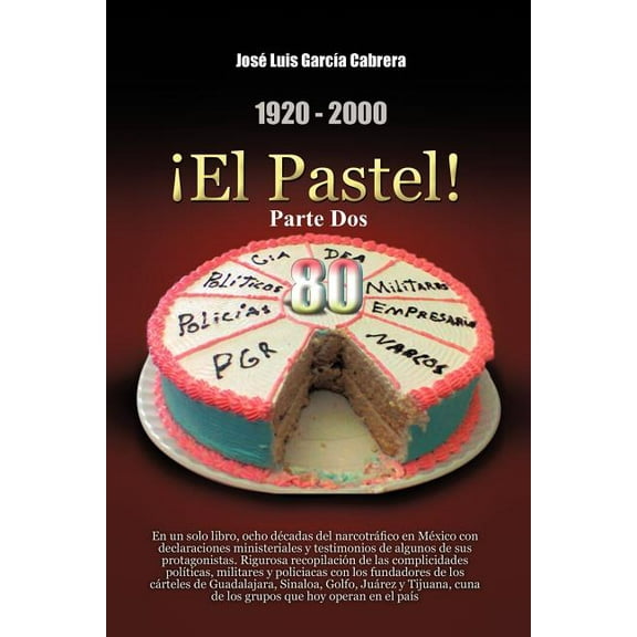 1920-2000 El Pastel! Parte DOS: En Un Solo Libro, Ocho Decadas del Narcotrafico En Mexico Con Declaraciones Ministeriales y Testimonios de Algunos de (Paperback)