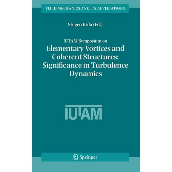 Fluid Mechanics and Its Applications Iutam Symposium on Elementary Vortices and Coherent Structures: Significance in Turbulence Dynamics: Proceedings of the , Book 79, (Hardcover)