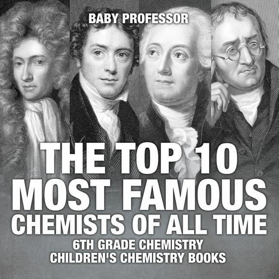The Top 10 Most Famous Chemists of All Time - 6th Grade Chemistry Children's Chemistry Books (Paperback)
