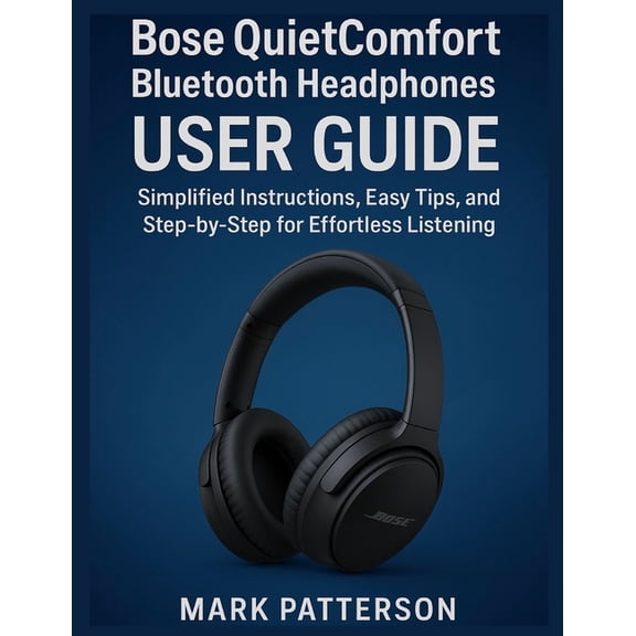 Bose QuietComfort Bluetooth Headphones USER GUIDE: Simplified Instructions, Easy Tips, and Step-by-Step for Effortless L, (Paperback)