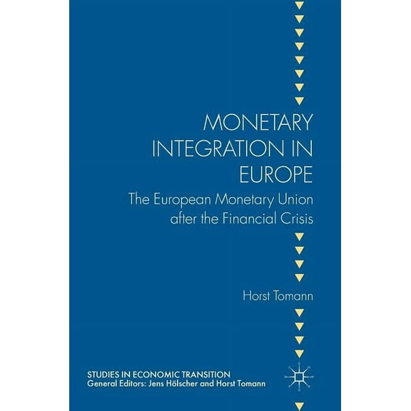 Studies in Economic Transition Monetary Integration in Europe: The European Monetary Union After the Financial Crisis, (Hardcover)
