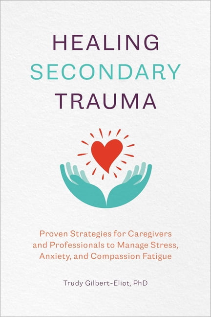 Healing Secondary Trauma : Proven Strategies for Caregivers and ...