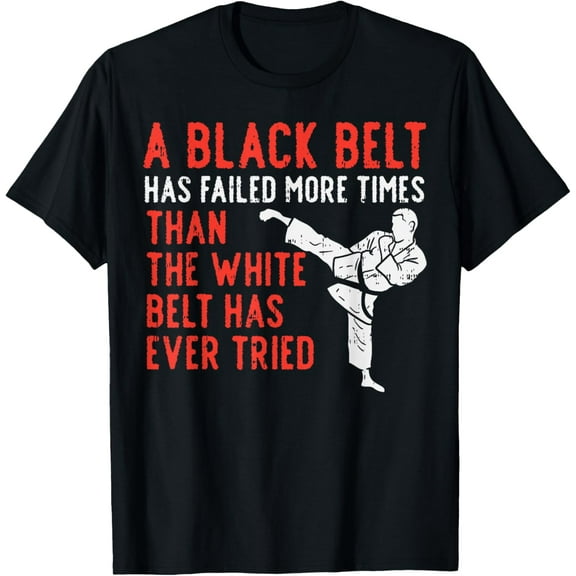 Black Belt Has Failed More Than White Karate Taekwondo Gift T-Shirt