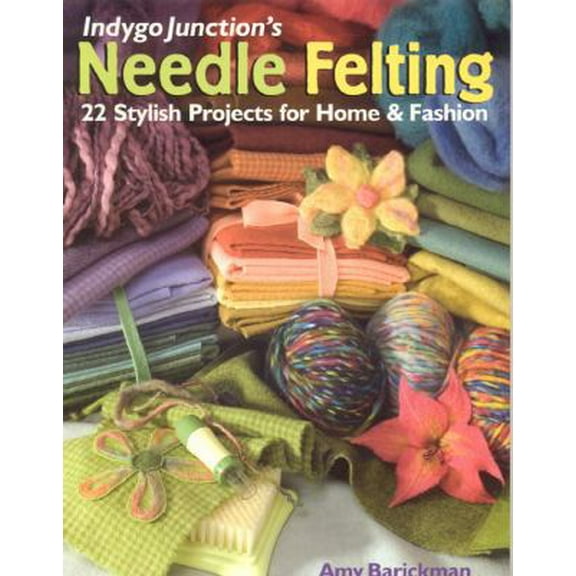 Pre-Owned Indygo Junction's Needle Felting: 22 Stylish Projects for Home & Fashion (Paperback) 1571203796 9781571203793
