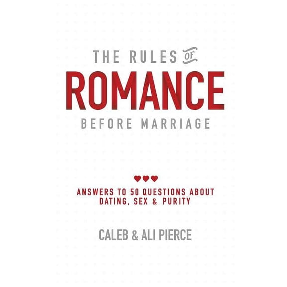 The Rules of Romance Before Marriage: Answers to 50 Questions About Dating, Sex and Purity., (Paperback)