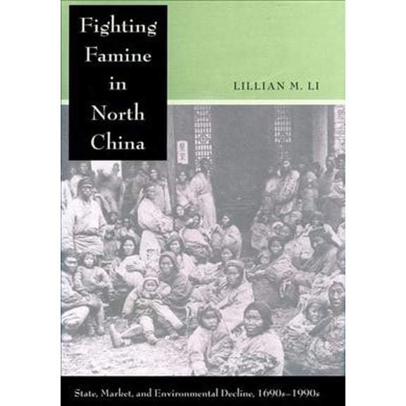 Fighting Famine in North China : State, Market, and Environmental Decline, 1690s-1990s (Paperback)