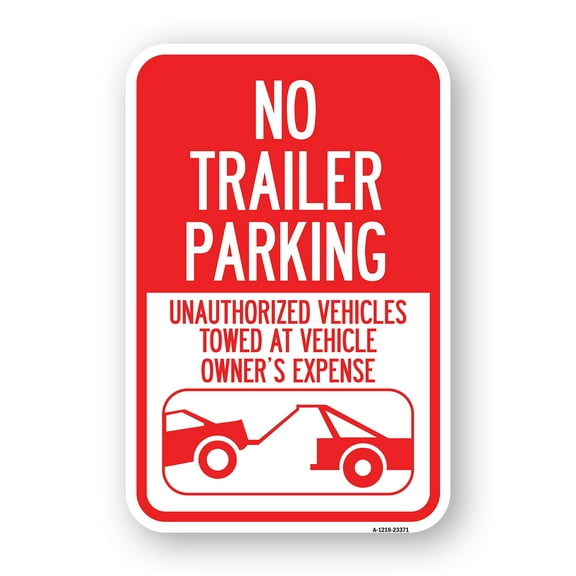 SignMission A-1218-23371 12 x 18 in. Aluminum Sign - Parking Restriction Sign No Trailer Parking Unauthorized Vehicles Towed At Owner Expense with Graphic