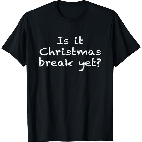 Is It Christmas Break Yet Funny Students Teachers Educators T-Shirt