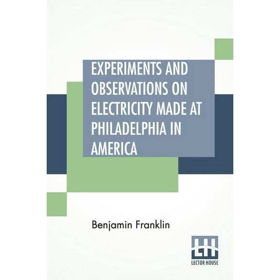 Experiments And Observations On Electricity Made At Philadelphia In America : And Communicated In Several Letters To Mr. P. Collinson, Of London (Paperback)