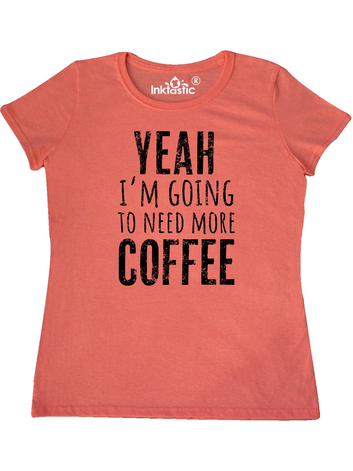 INKtastic - Yeah I&rsquo;m Going to Need More Coffee in Black Women&rsquo;s T-Shirt