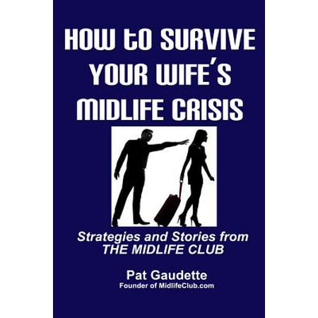 How to Survive Your Wife's Midlife Crisis : Strategies and Stories from the Midlife (Faith No More Midlife Crisis The Very Best Of)