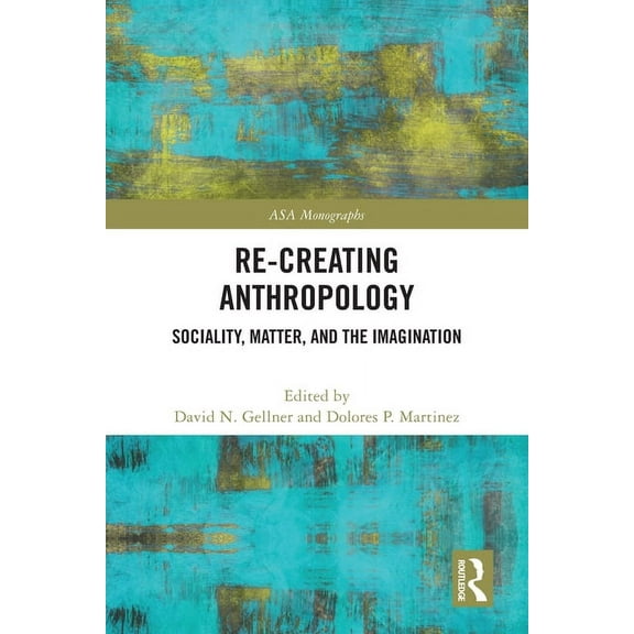 Asa Monographs Re-Creating Anthropology: Sociality, Matter, and the Imagination, (Paperback)