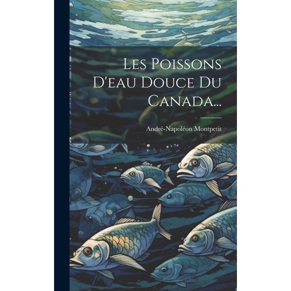 Les Poissons D'eau Douce Du Canada... (Hardcover)