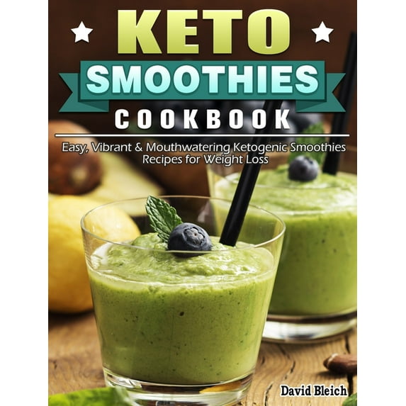 Keto Smoothies Cookbook : Easy, Vibrant & Mouthwatering Ketogenic Smoothies Recipes for Weight Loss (Hardcover)