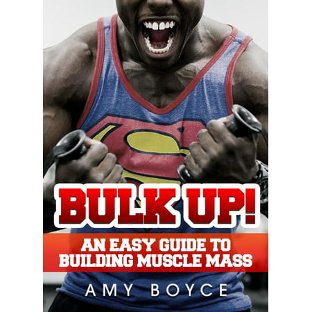 Bulk Up! An Easy Guide to Building Muscle Mass -