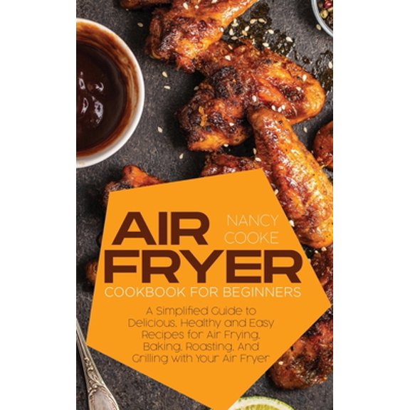 Pre-Owned Air Fryer Cookbook for Beginners: A Simplified Guide to Delicious, Healthy and Easy Recipes for Air Frying, Baking, Roasting, And Grilling with Your A (Hardcover) 1914446240 9781914446245