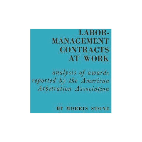 Labor-Management Contracts at Work: Analysis of Awards Reported by the American Arbitration Association, (Hardcover)
