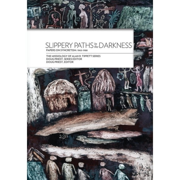 Slippery Paths in the Darkness: Papers on Syncretism: 1965-1988 (Missiology of Alan R. Tippett)