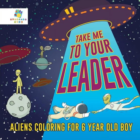 Take Me to Your Leader Aliens Coloring for 6 Year Old Boy (Paperback)