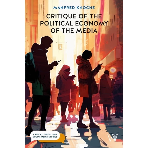 Critical, Digital and Social Media Critique of the Political Economy of the Media: Foundations and Applications, (Paperback)