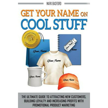 Get Your Name on Cool Stuff : The Ultimate Guide to Attracting New Customers, Building Loyalty and Increasing Profits with Promotional Product (Best Way To Get New Customers)