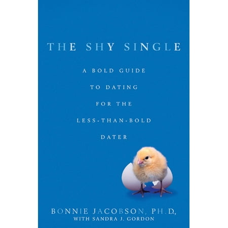The Shy Single : A Bold Guide to Dating for the Less-Than-Bold
