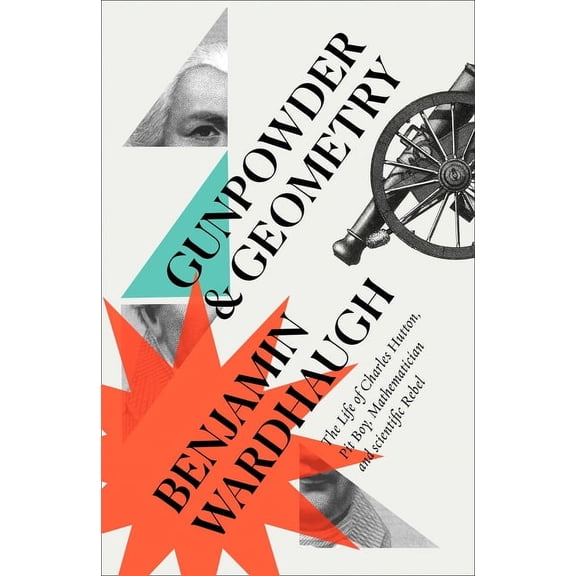 Gunpowder and Geometry: The Life of Charles Hutton: Pit Boy, Mathematician and Scientific Rebel, (Paperback)