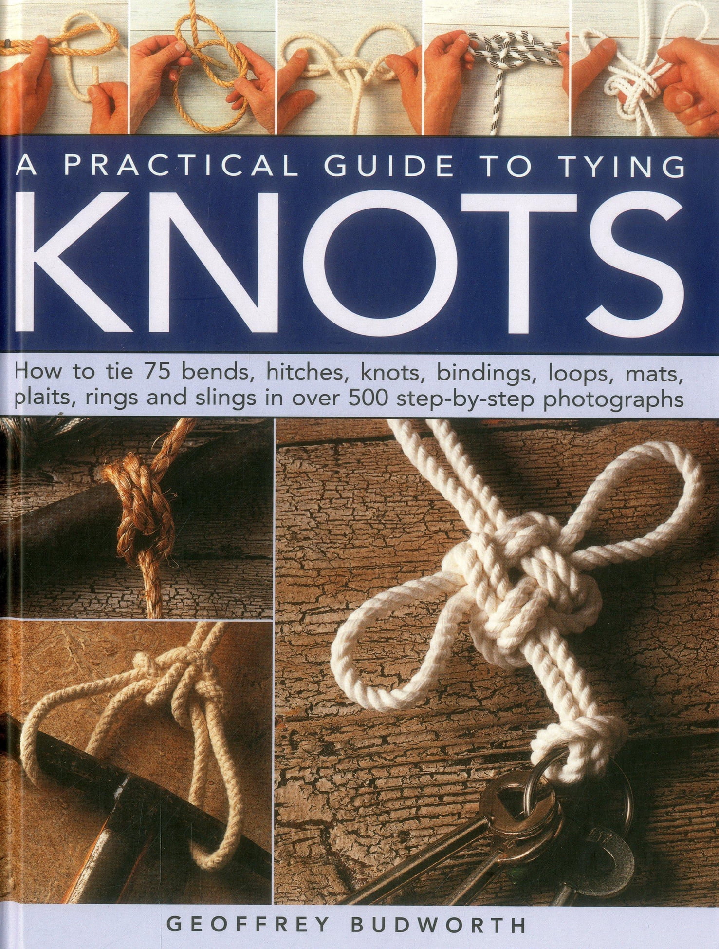 A Practical Guide to Tying Knots How to Tie 75 Bends, Hitches, Knots, Bindings, Loops, Mats