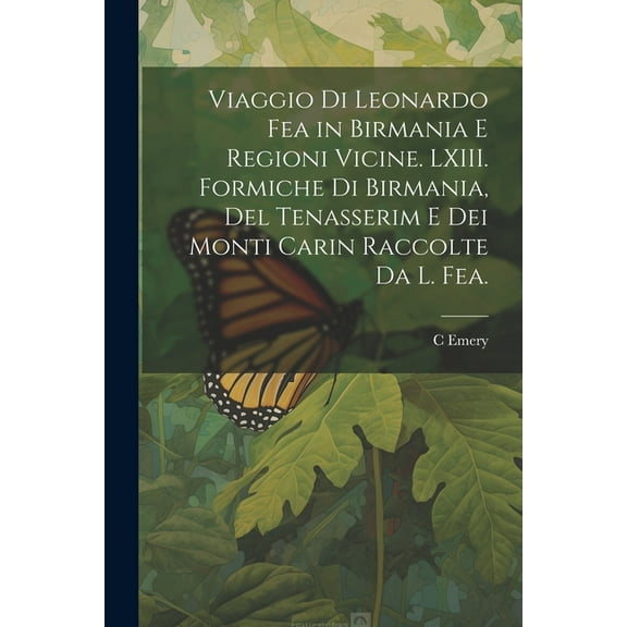 Viaggio di Leonardo Fea in Birmania e Regioni Vicine. LXIII. Formiche di Birmania, del Tenasserim e dei Monti Carin Racc, (Paperback)