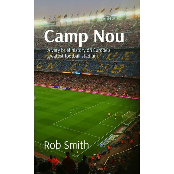 Camp Nou: A very brief history on Europe's greatest football stadium, (Paperback)