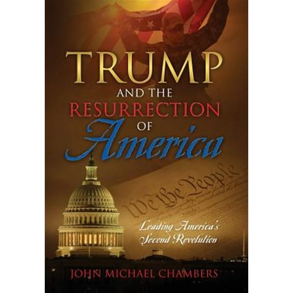 Trump and the Resurrection of America: Leading America's Second Revolution (Hardcover)