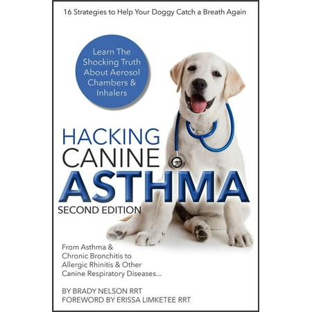 Dog Asthma | Hacking Canine Asthma - 16 Tactics To Help Your Doggy Catch Their Breath Again | Chronic Bronchitis, Allergic Rhinitis & Other Dog or Puppy Respiratory Disease Treatment... -