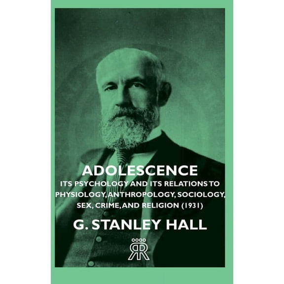 Adolescence - Its Psychology and Its Relations to Physiology, Anthropology, Sociology, Sex, Crime, and Religion (1931), (Hardcover)