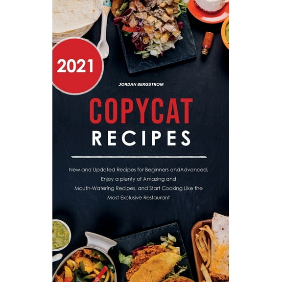 Copycat Recipes 2021: New and Updated Recipes for Beginners and Advanced. Enjoy a plenty of Amazing and Mouth- Watering Recipes, and Start Cooking Like the Most Exclusive Restaurant. (Hardcover)