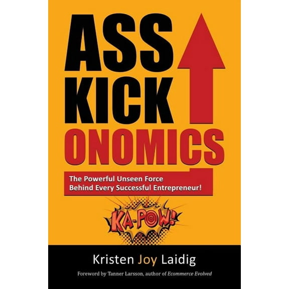 Asskickonomics Asskickonomics: The Powerful Unseen Force Behind Every Entrepreneur, Book 1, (Paperback)