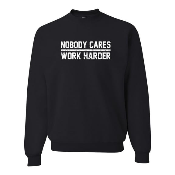 Adult Nobody Cares Work Harder Sweatshirt Crewneck