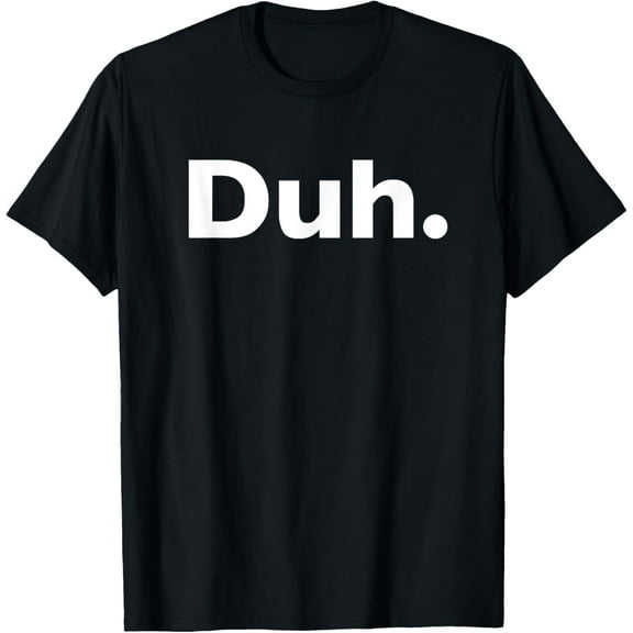 Duh Sarcastic Funny Creative Graphic T-Shirt