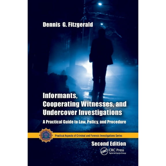 Practical Aspects of Criminal and Forens Informants, Cooperating Witnesses, and Undercover Investigations: A Practical Guide to Law, Policy, and Procedure, Secon, (Paperback)