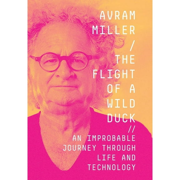 The Flight of a Wild Duck: An Improbable Journey Through Life and Technology, (Hardcover)