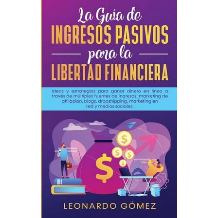 La Guía de Ingresos Pasivos para la Libertad Financiera (Paperback)