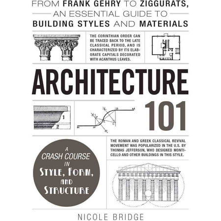 Architecture 101: From Frank Gehry to Ziggurats, An Essential Guide to Building Styles and Materials