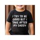 thumbnail image 1 of I TRY TO BE GOOD BUT I TAKE AFTER MY DADDY print 100%cotton Boy T-shirt, 1 of 6