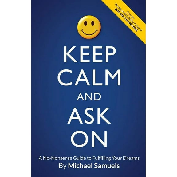 Keep Calm and Ask On: A No-Nonsense Guide to Fulfilling Your Dreams, (Paperback)
