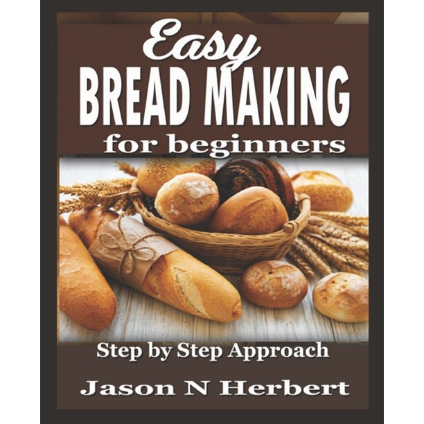 Easy Bread Making For Beginners Step By Step Approach (Paperback