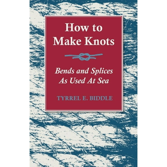 How to Make Knots, Bends and Splices: As Used at Sea, (Paperback)