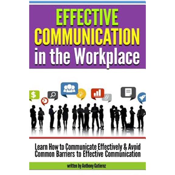 Pre-Owned Effective Communication in the Workplace: Learn How to Communicate Effectively and Avoid Common (Paperback) by Anthony Gutierez