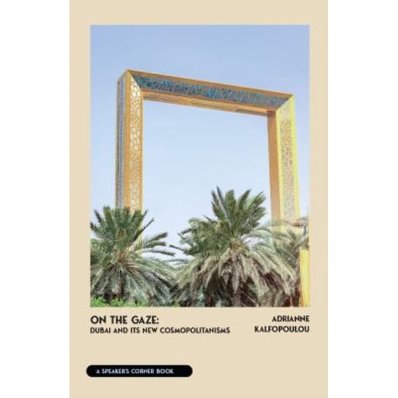Pre-Owned On the Gaze: Dubai and Its New Cosmopolitanisms (Paperback) 1682753468 9781682753460