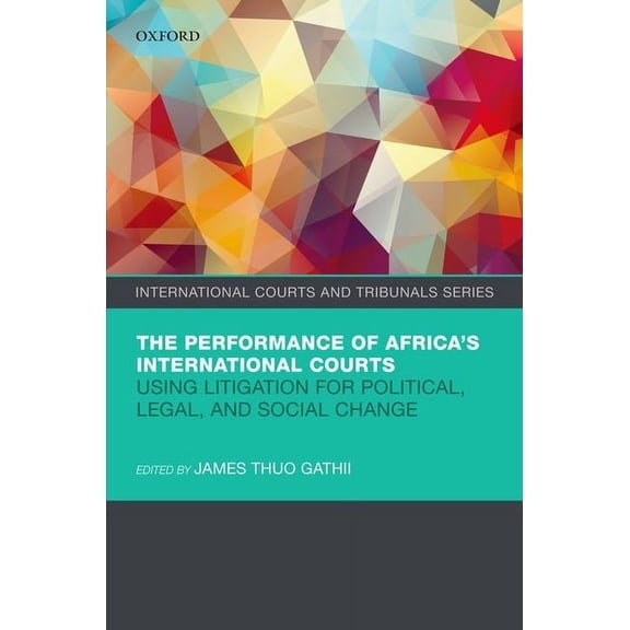 International Courts and Tribunals The Performance of Africa's International Courts: Using Litigation for Political, Legal, and Social Change, (Hardcover)