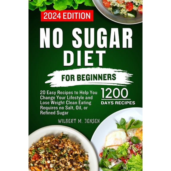 No Sugar Diet for Beginners: 20 Easy Recipes to Help You Change Your Lifestyle and Lose Weight Clean Eating requires no salt, oil, or refined sugar (Paperback)